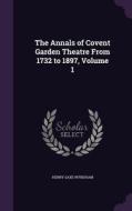 The Annals Of Covent Garden Theatre From 1732 To 1897, Volume 1 di Henry Saxe Wyndham edito da Palala Press