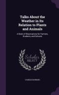 Talks About The Weather In Its Relation To Plants And Animals di Charles Barnard edito da Palala Press