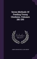 Seven Methods Of Feeding Young Chickens, Volumes 281-295 di James Edward Rice, Clara Nixon edito da Palala Press