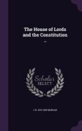 The House Of Lords And The Constitution .. di J H 1876-1955 Morgan edito da Palala Press
