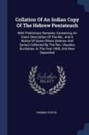 Collation of an Indian Copy of the Hebrew Pentateuch: With Preliminary Remarks, Containing an Exact Description of the M di Thomas Yeates edito da CHIZINE PUBN