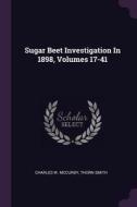 Sugar Beet Investigation in 1898, Volumes 17-41 di Charles W. McCurdy, Thorn Smith edito da CHIZINE PUBN