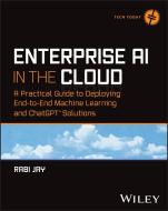 Enterprise AI In The Cloud - A Practical Guide To Deploying End-to-End Machine Learning Solutions di Jay edito da John Wiley & Sons Inc
