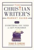 The Christian Writer's Market Guide 2015-2016: Everything You Need to Get Published di Jerry B. Jenkins edito da THOMAS NELSON PUB