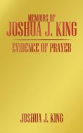Memoirs of Joshua J. King: Evidence of Prayer di Joshua J. King edito da AUTHORHOUSE