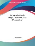 An Introduction to Magic, Divination, and Demonology di T. Witton Davies edito da Kessinger Publishing