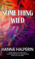 Something Wild di Hanna Halperin edito da THORNDIKE PR