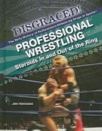 Professional Wrestling: Steroids in and Out of the Ring di Jeri Freedman edito da Rosen Central