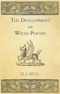The Development Of Welsh Poetry di H. I. Bell edito da Braithwaite Press