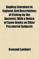 Angling Literature In England di Osmund Lambert edito da General Books Llc