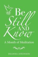 Be Still and Know: A Month of Meditation di Deanna Atkinson edito da INSPIRING VOICES