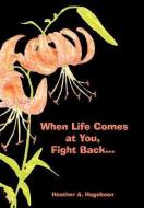 When Life Comes at You, Fight Back... di Heather A. Hogeboon edito da AuthorHouse