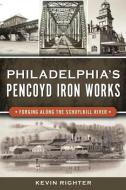 Philadelphia's Pencoyd Iron Works: Forging Along the Schuylkill River di Kevin Righter edito da HISTORY PR