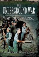 The Underground War: Vimy Ridge to Arras di Nigel Cave, Phillip Robinson edito da PEN & SWORD MILITARY