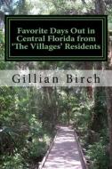 Favorite Days Out in Central Florida from "The Villages" Residents di Gillian Birch edito da Createspace
