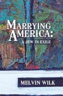 Marrying America di Melvin Wilk edito da Xlibris Corporation