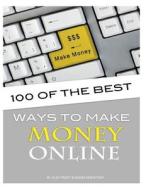 100 of the Best Ways to Make Money Online di Alex Trost, Vadim Kravetsky edito da Createspace
