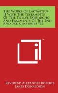 The Works of Lactantius II with the Testaments of the Twelve Patriarchs and Fragments of the 2nd and 3rd Centuries V22 edito da Literary Licensing, LLC