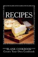 Recipes - Blank Cookbook: Create Your Own Cookbook di Rose Montgomery edito da Createspace
