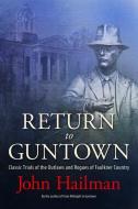 Return to Guntown: Classic Trials of the Outlaws and Rogues of Faulkner Country di John Hailman edito da UNIV PR OF MISSISSIPPI