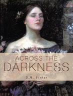 Across the Darkness di S. A. Fisher edito da Xlibris