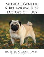 Medical, Genetic & Behavioral Risk Factors of Pugs di Dvm Ross D. Clark edito da Xlibris