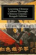 Learning Chinese Culture Through Chinese Cinema - Bengali Edition: *Bonus! Free Movie Collectibles Catalog with Purchase di Lijun Wang edito da Createspace