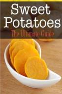 Sweet Potatoes: The Ultimate Guide di Sara Hallas edito da Createspace