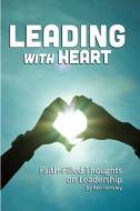 Leading with Heart: Faith-Filled Thoughts on Leadership di Ken Hensley edito da Createspace