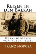 Reisen in Den Balkan: Die Lebenserinnerungen Des Franz Baron Nopcsa di Franz Nopcsa edito da Createspace