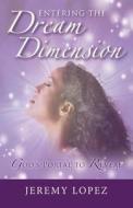 Entering the Dream Dimension: God's Portal to Reveal di Jeremy Lopez edito da Createspace