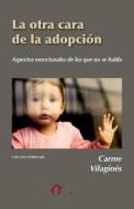 La Otra Cara de La Adopcion: Aspectos Emocionales de Los Que No Se Habla di Carme Vilagines edito da Createspace