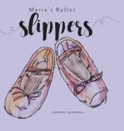 Maria's Ballet Slippers di Charley Ioannou edito da FriesenPress