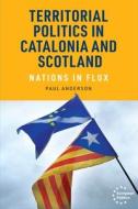 Territorial Politics In Catalonia And Scotland di Paul Anderson edito da Manchester University Press