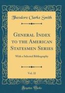 General Index to the American Statesmen Series, Vol. 32: With a Selected Bibliography (Classic Reprint) di Theodore Clarke Smith edito da Forgotten Books