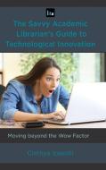 The Savvy Academic Librarian's Guide to Technological Innovation di Cinthya Ippoliti edito da Rowman & Littlefield Publishers