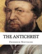 The Antichrist di Friedrich Wilhelm Nietzsche, Sheba Blake edito da Createspace Independent Publishing Platform