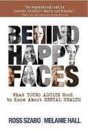 Behind Happy Faces: Taking Charge of Your Mental Health: A Guide for Young Adults di Ross E. Szabo, Melanie Hall edito da VOLT PR