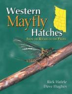 Western Mayfly Hatches di Rick Hafele, Dave Hughes edito da FRANK AMATO PUBN