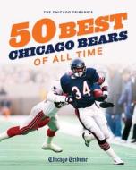 The Chicago Tribune's 50 Best Chicago Bears of All Time di Chicago Tribune Staff edito da AGATE MIDWAY