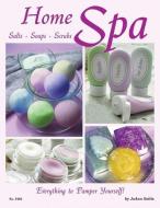 Home Spa: Salts, Soaps, Scrubs - Everything to Pamper Yourself di Joann Soltis edito da FOX CHAPEL PUB CO INC