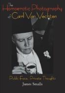The Homoerotic Photography of Carl Van Vechten: Public Face, Private Thoughts di James Smalls edito da TEMPLE UNIV PR