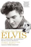 Me and a Guy Named Elvis: My Lifelong Friendship with Elvis Presley di Jerry Schilling, Chuck Crisafulli edito da GOTHAM BOOKS