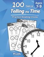 Humble Math - 100 Days of Telling the Time - Practice Reading Clocks di Humble Math edito da Libro Studio LLC
