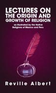 Lectures on the Origin and Growth of Religion di Albert Reville edito da LUSHENA BOOKS INC