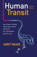 Human Transit, Revised Edition: How Clearer Thinking about Public Transit Can Enrich Our Communities and Our Lives di Jarrett Walker edito da ISLAND PR
