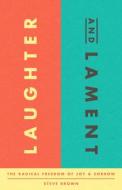 Laughter and Lament: The Radical Freedom of Joy and Sorrow di Steve Brown edito da NEW GROWTH PR
