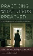 Practicing What Jesus Preached di Stephen Chapin Garner edito da Cascade Books