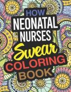 HOW NEONATAL NURSES SWEAR COLORING BOOK: di HELEN PATTERSON edito da LIGHTNING SOURCE UK LTD