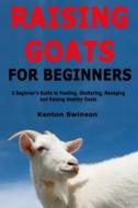 RAISING GOATS FOR BEGINNERS: A BEGINNER' di KENTON SWINSON edito da LIGHTNING SOURCE UK LTD